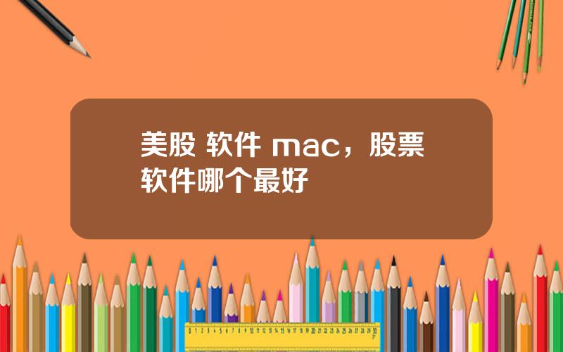 美股 软件 mac，股票软件哪个最好